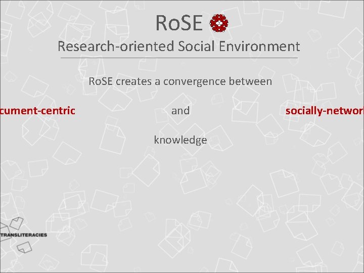 Ro. SE Research-oriented Social Environment cument-centric Ro. SE creates a convergence between and knowledge Ro. SE Research-oriented Social Environment cument-centric Ro. SE creates a convergence between and knowledge