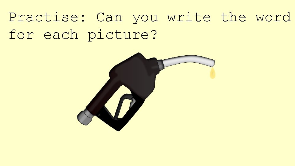Practise: Can you write the word for each picture? 