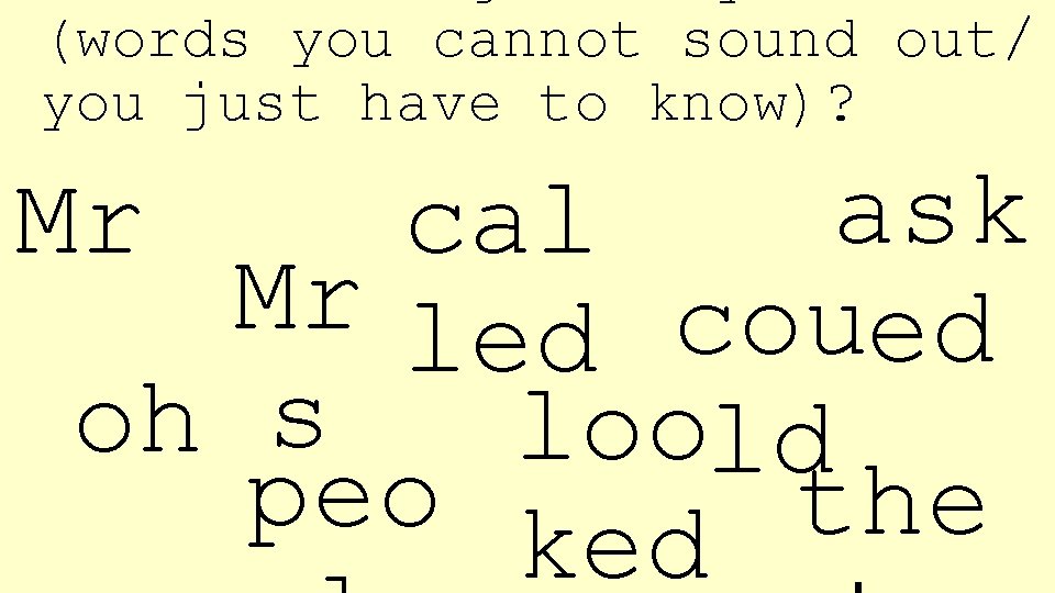(words you cannot sound out/ you just have to know)? ask cal Mr led