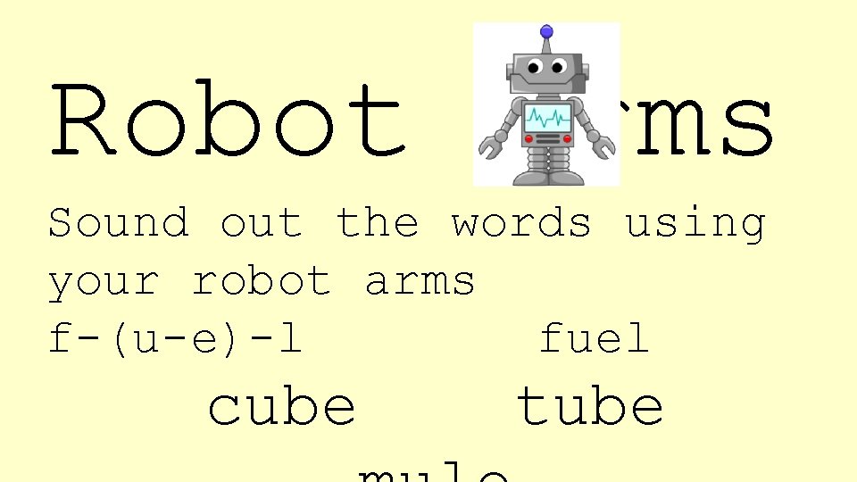 Robot arms Sound out the words using your robot arms f-(u-e)-l fuel cube tube