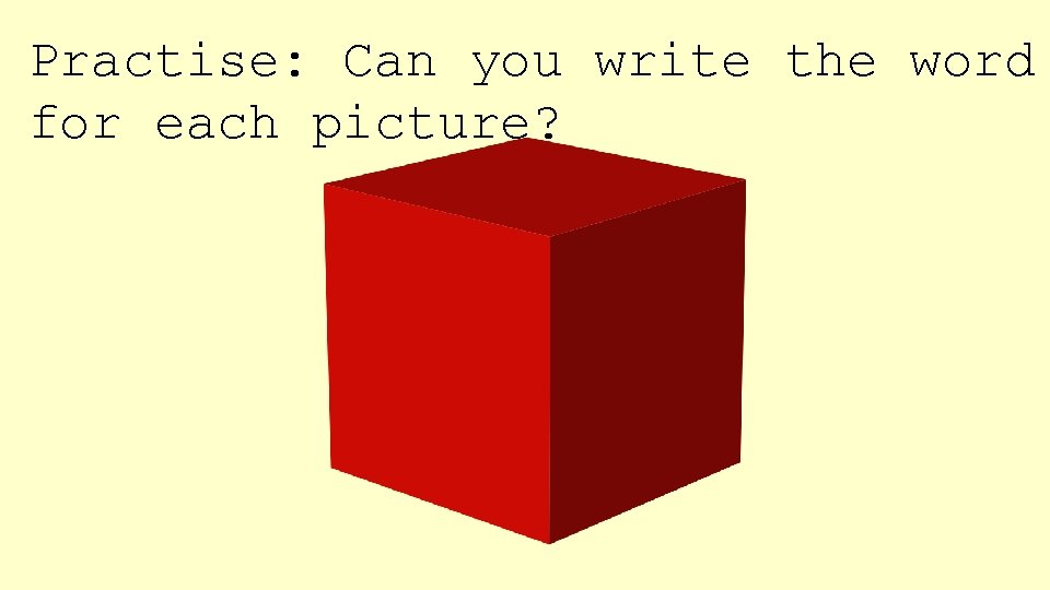 Practise: Can you write the word for each picture? 