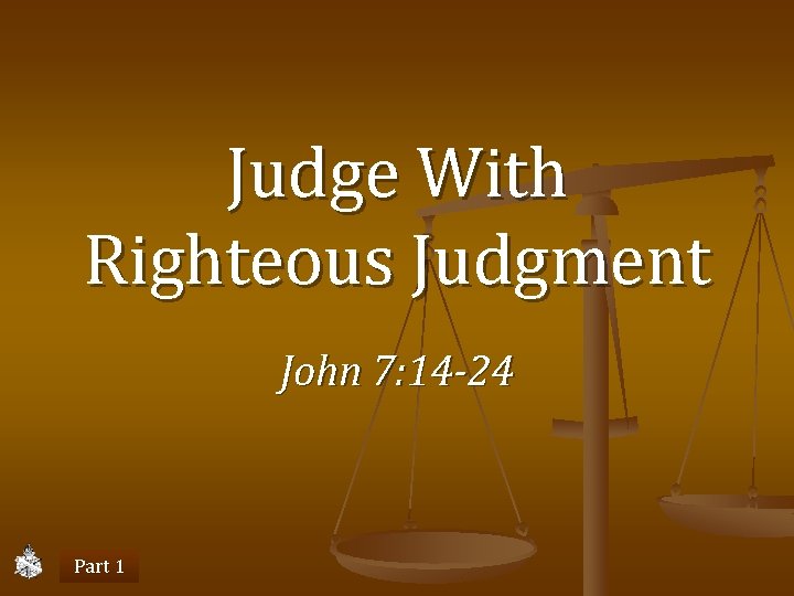 Judge With Righteous Judgment John 7: 14 -24 Part 1 