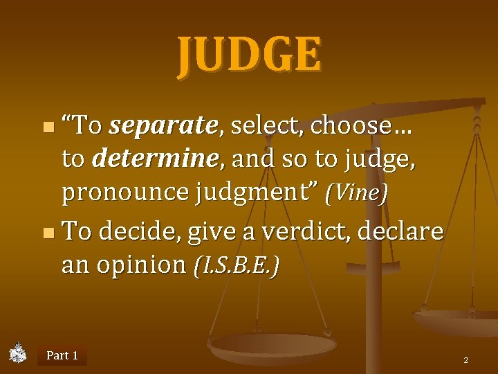 JUDGE n “To separate, select, choose… to determine, and so to judge, pronounce judgment”