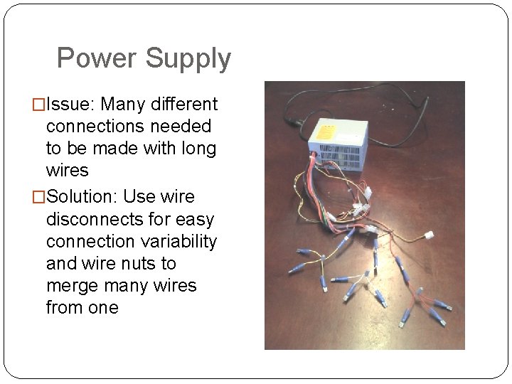 Power Supply �Issue: Many different connections needed to be made with long wires �Solution: