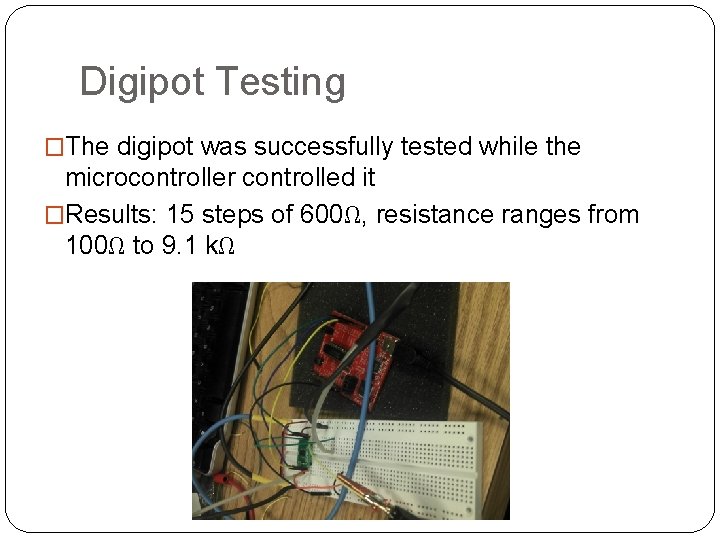 Digipot Testing �The digipot was successfully tested while the microcontroller controlled it �Results: 15