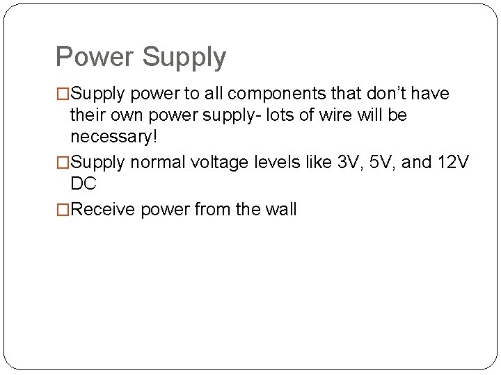 Power Supply �Supply power to all components that don’t have their own power supply-