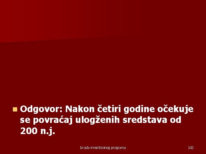 n Odgovor: Nakon četiri godine očekuje se povraćaj ulogženih sredstava od 200 n. j.