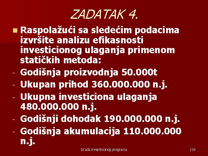 ZADATAK 4. n Raspolažući sa sledećim podacima izvršite analizu efikasnosti investicionog ulaganja primenom statičkih