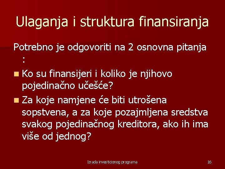 Ulaganja i struktura finansiranja Potrebno je odgovoriti na 2 osnovna pitanja : n Ko