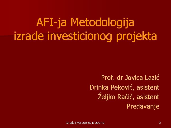 AFI ja Metodologija izrade investicionog projekta Prof. dr Jovica Lazić Drinka Peković, asistent Željko