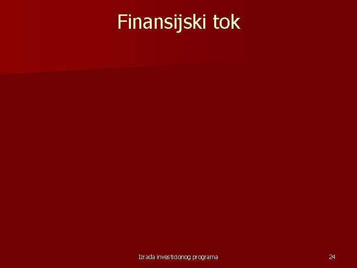 Finansijski tok Izrada investicionog programa 24 