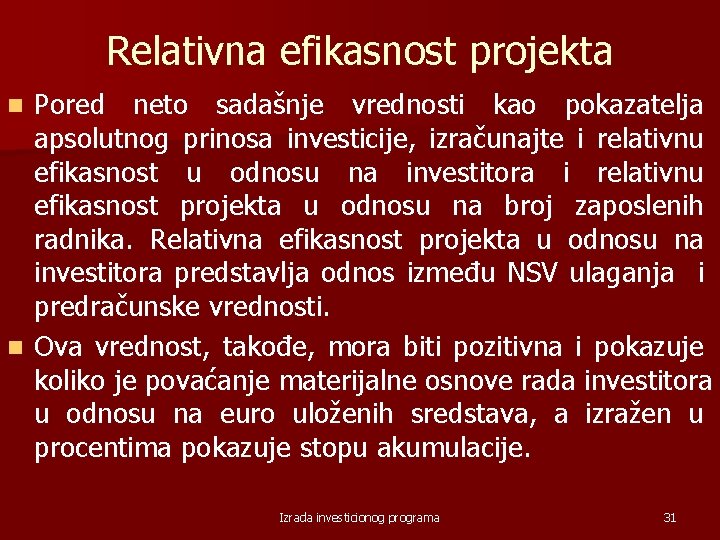 Relativna efikasnost projekta Pored neto sadašnje vrednosti kao pokazatelja apsolutnog prinosa investicije, izračunajte i