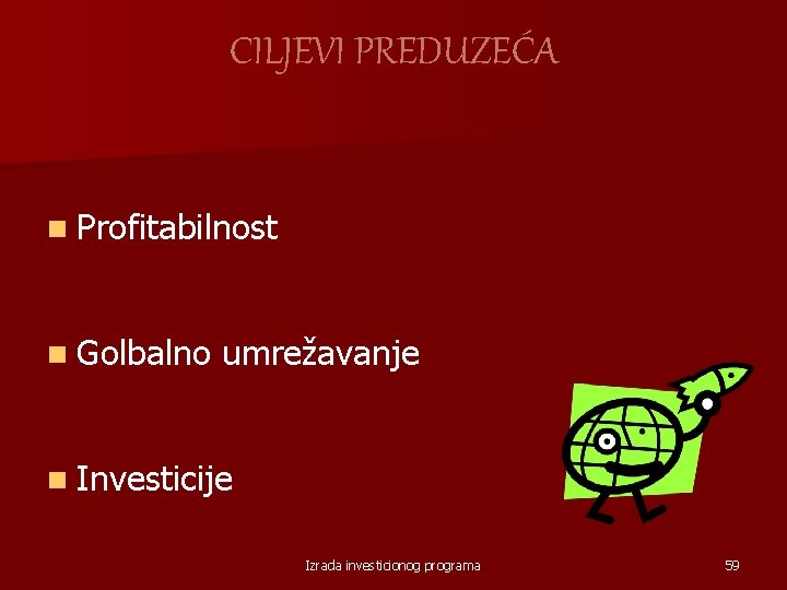 CILJEVI PREDUZEĆA n Profitabilnost n Golbalno umrežavanje n Investicije Izrada investicionog programa 59 