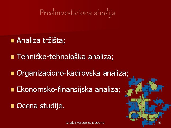 Predinvesticiona studija n Analiza tržišta; n Tehničko tehnološka analiza; n Organizaciono kadrovska n Ekonomsko