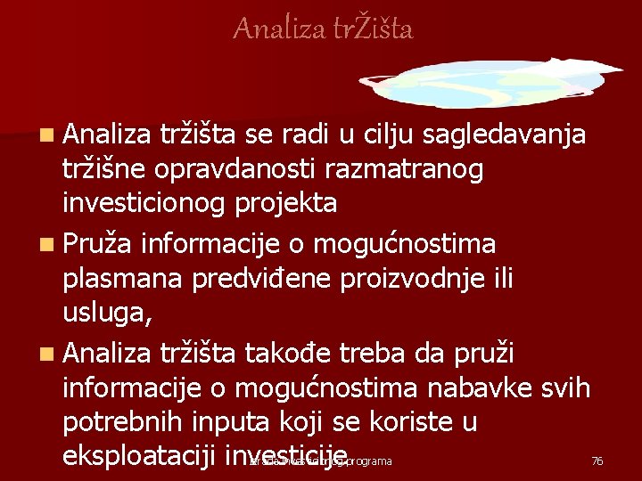 Analiza trŽišta n Analiza tržišta se radi u cilju sagledavanja tržišne opravdanosti razmatranog investicionog