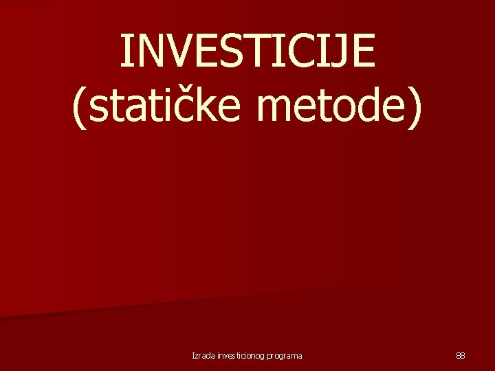 INVESTICIJE (statičke metode) Izrada investicionog programa 88 