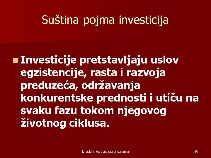 Suština pojma investicija n Investicije pretstavljaju uslov egzistencije, rasta i razvoja preduzeća, održavanja konkurentske