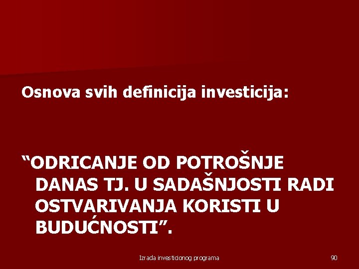 Osnova svih definicija investicija: “ODRICANJE OD POTROŠNJE DANAS TJ. U SADAŠNJOSTI RADI OSTVARIVANJA KORISTI