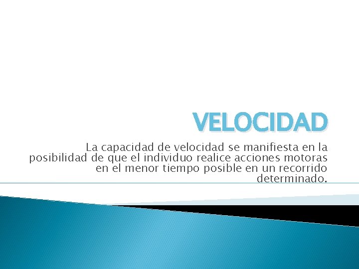 VELOCIDAD La capacidad de velocidad se manifiesta en la posibilidad de que el individuo