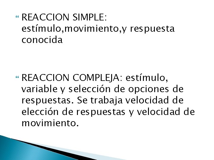  REACCION SIMPLE: estímulo, movimiento, y respuesta conocida REACCION COMPLEJA: estímulo, variable y selección