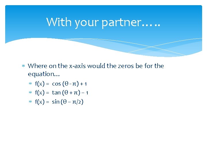 With your partner…. . Where on the x-axis would the zeros be for the