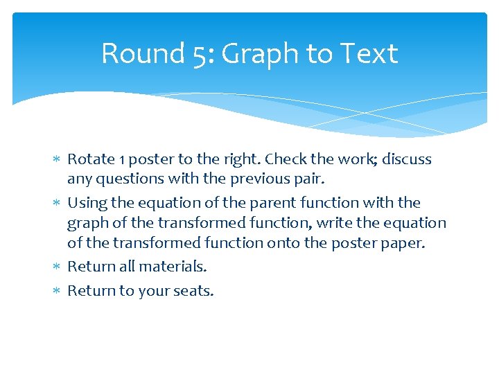 Round 5: Graph to Text Rotate 1 poster to the right. Check the work;