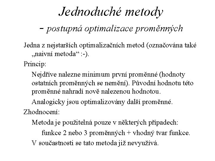 Jednoduché metody - postupná optimalizace proměnných Jedna z nejstarších optimalizačních metod (označována také „naivní