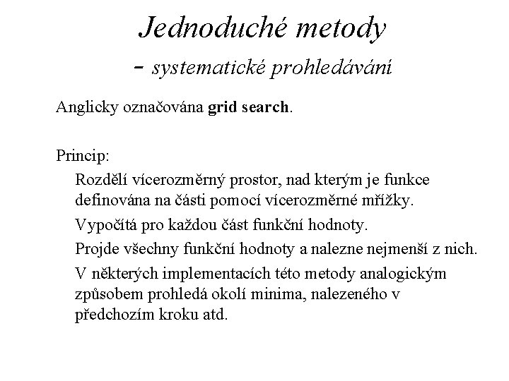 Jednoduché metody - systematické prohledávání Anglicky označována grid search. Princip: Rozdělí vícerozměrný prostor, nad