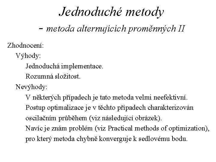 Jednoduché metody - metoda alternujících proměnných II Zhodnocení: Výhody: Jednoduchá implementace. Rozumná složitost. Nevýhody: