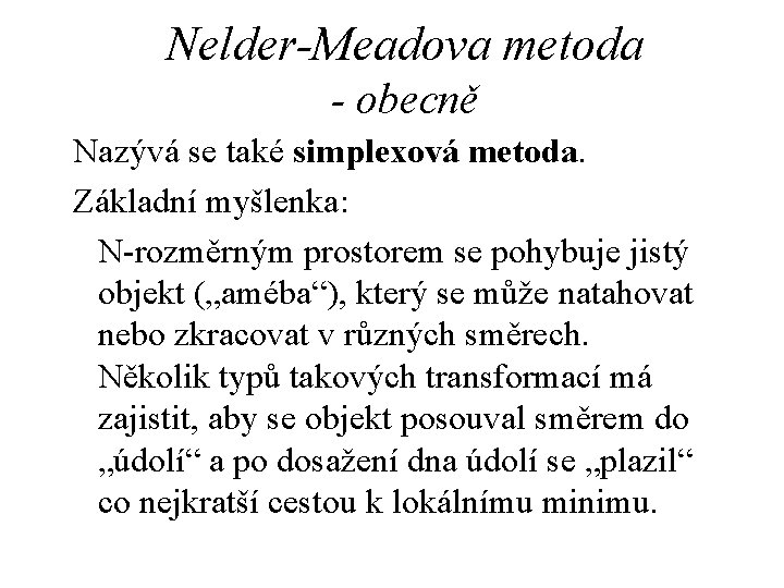 Nelder-Meadova metoda - obecně Nazývá se také simplexová metoda. Základní myšlenka: N-rozměrným prostorem se