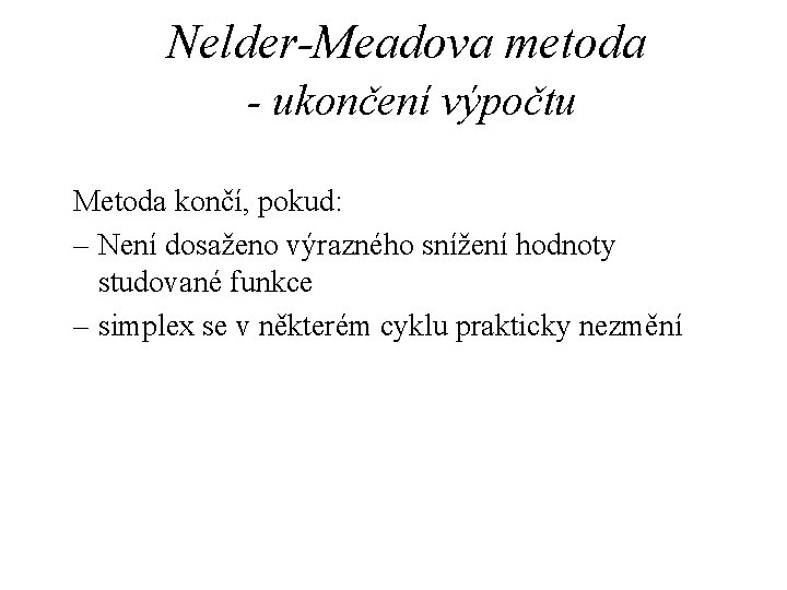 Nelder-Meadova metoda - ukončení výpočtu Metoda končí, pokud: – Není dosaženo výrazného snížení hodnoty