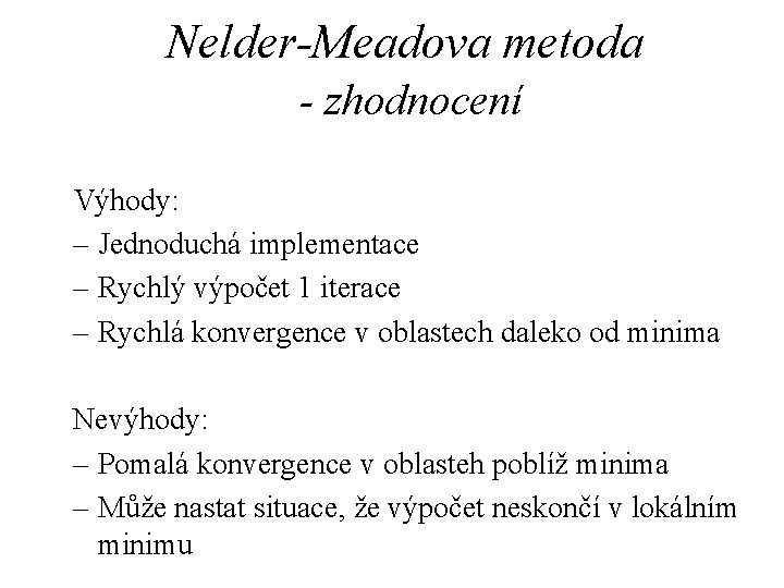 Nelder-Meadova metoda - zhodnocení Výhody: – Jednoduchá implementace – Rychlý výpočet 1 iterace –