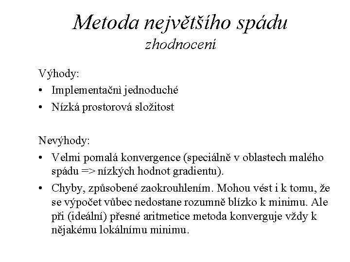 Metoda největšího spádu zhodnocení Výhody: • Implementačnì jednoduché • Nízká prostorová složitost Nevýhody: •