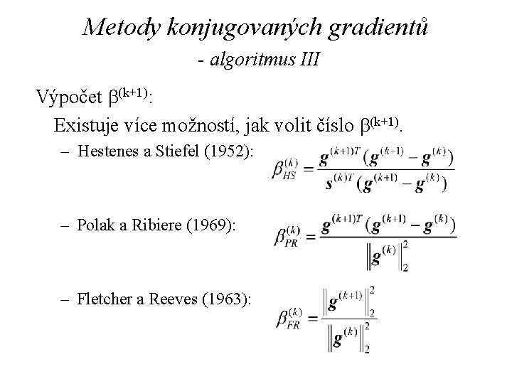 Metody konjugovaných gradientů - algoritmus III Výpočet b(k+1): Existuje více možností, jak volit číslo