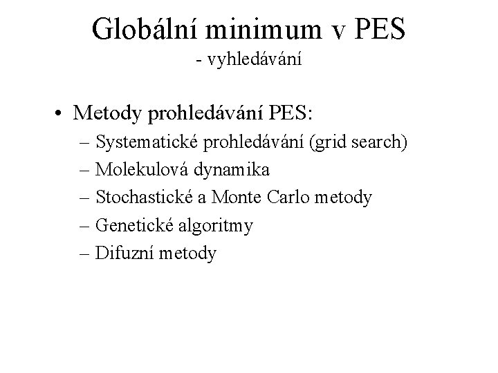 Globální minimum v PES - vyhledávání • Metody prohledávání PES: – Systematické prohledávání (grid