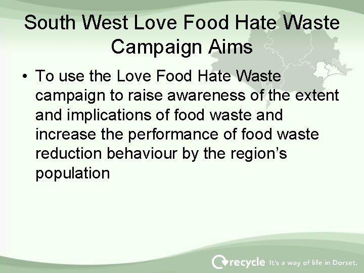 South West Love Food Hate Waste Campaign Aims • To use the Love Food
