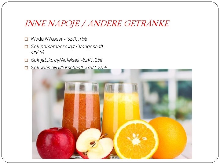 INNE NAPOJE / ANDERE GETRÄNKE � Woda /Wasser - 3 zł/0, 75€ � Sok INNE NAPOJE / ANDERE GETRÄNKE � Woda /Wasser - 3 zł/0, 75€ � Sok