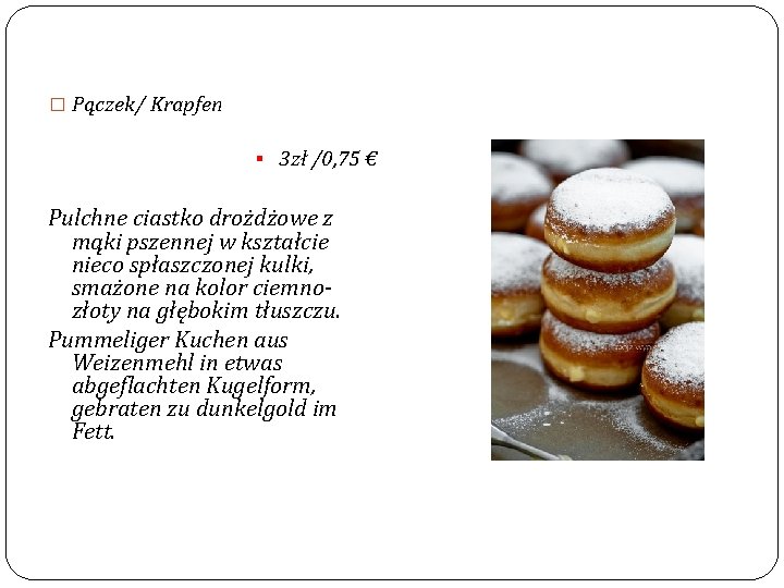 � Pączek/ Krapfen § 3 zł /0, 75 € Pulchne ciastko drożdżowe z mąki