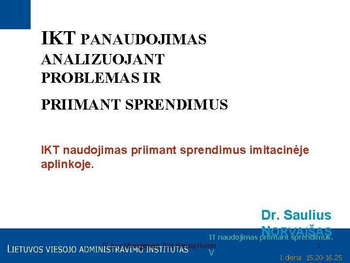 IKT PANAUDOJIMAS ANALIZUOJANT PROBLEMAS IR PRIIMANT SPRENDIMUS IKT naudojimas priimant sprendimus imitacinėje aplinkoje. Dr.