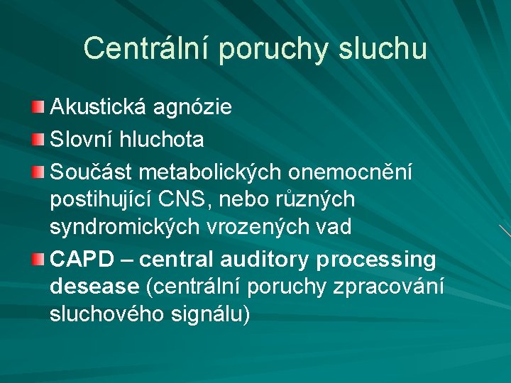 Centrální poruchy sluchu Akustická agnózie Slovní hluchota Součást metabolických onemocnění postihující CNS, nebo různých