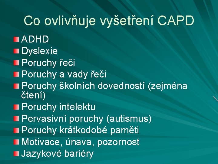 Co ovlivňuje vyšetření CAPD ADHD Dyslexie Poruchy řeči Poruchy a vady řeči Poruchy školních