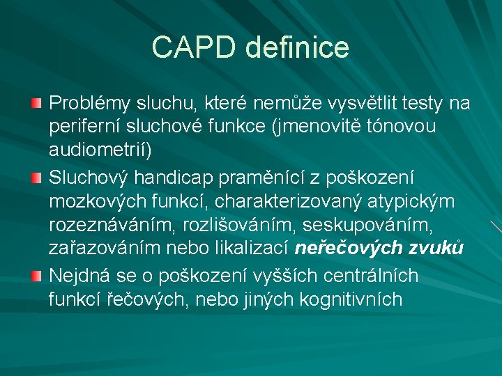 CAPD definice Problémy sluchu, které nemůže vysvětlit testy na periferní sluchové funkce (jmenovitě tónovou