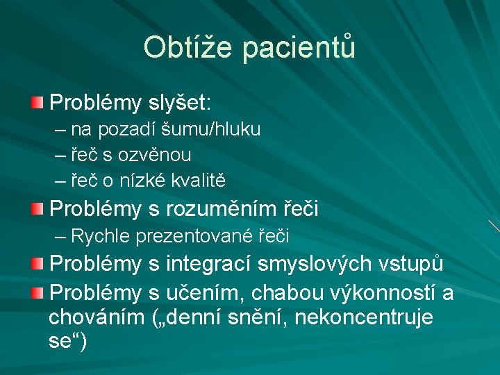 Obtíže pacientů Problémy slyšet: – na pozadí šumu/hluku – řeč s ozvěnou – řeč
