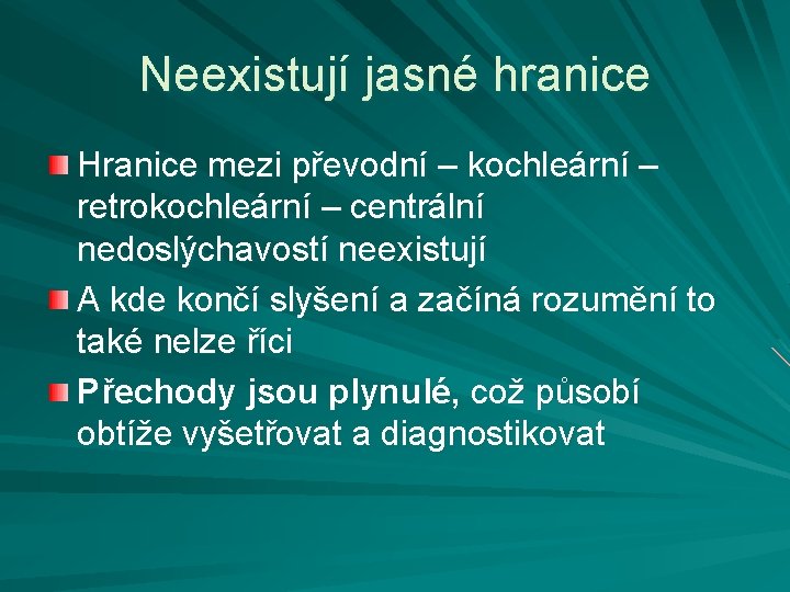 Neexistují jasné hranice Hranice mezi převodní – kochleární – retrokochleární – centrální nedoslýchavostí neexistují