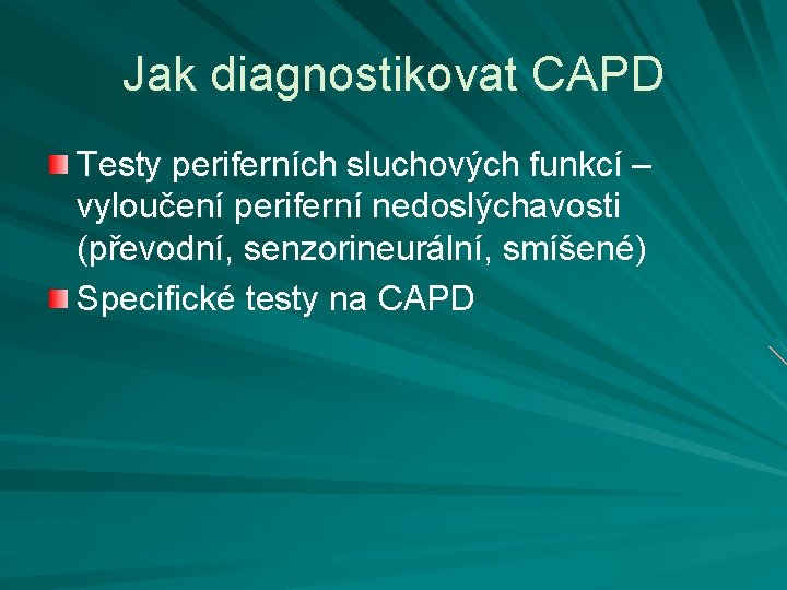 Jak diagnostikovat CAPD Testy periferních sluchových funkcí – vyloučení periferní nedoslýchavosti (převodní, senzorineurální, smíšené)