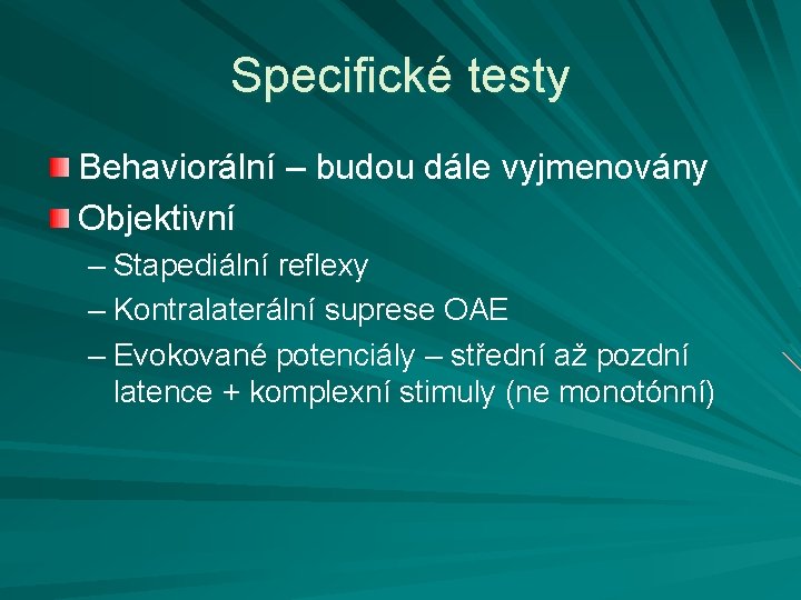 Specifické testy Behaviorální – budou dále vyjmenovány Objektivní – Stapediální reflexy – Kontralaterální suprese