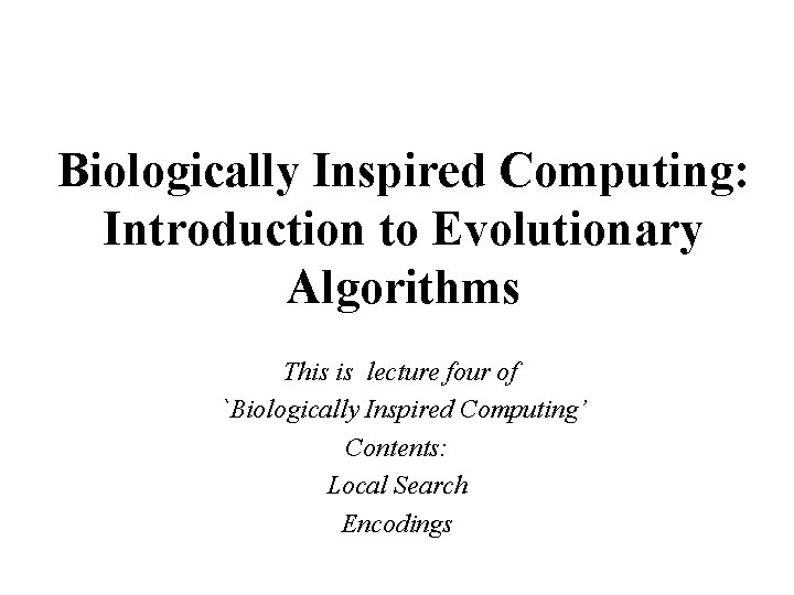 Biologically Inspired Computing: Introduction to Evolutionary Algorithms This is lecture four of `Biologically Inspired