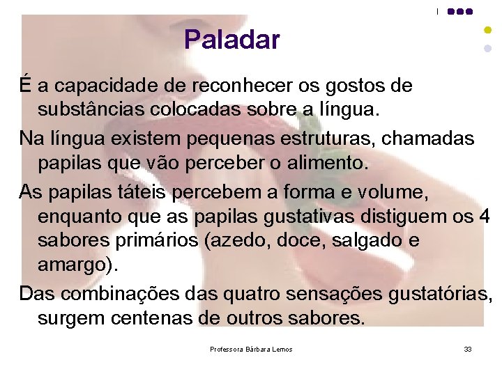 Paladar É a capacidade de reconhecer os gostos de substâncias colocadas sobre a língua.