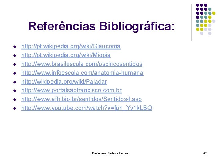 Referências Bibliográfica: l l l l http: //pt. wikipedia. org/wiki/Glaucoma http: //pt. wikipedia. org/wiki/Miopia