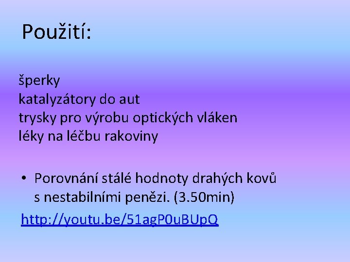 Použití: šperky katalyzátory do aut trysky pro výrobu optických vláken léky na léčbu rakoviny